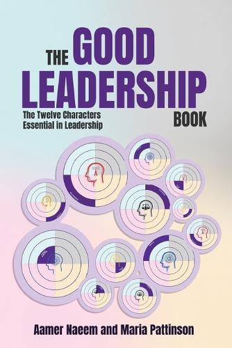 The Good Leadership Book: The Twelve Characters Essential in Leadership