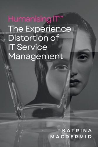 Humanising IT(TM): The Experience Distortion of IT Service Management