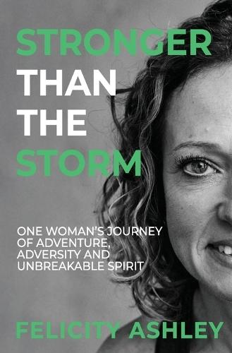Stronger Than The Storm: One Woman's Journey of Adventure, Adversity and Unbreakable Spirit