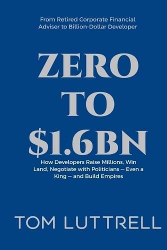Zero to $1.6bn: How Developers Raise Millions, Win Land, Negotiate with Politicians - Even a King - and Build Empires