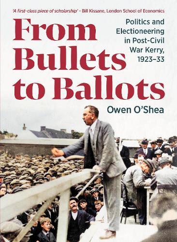 From Bullets to Ballots: Politics and Electioneering in Post-Civil War Kerry, 1923-33