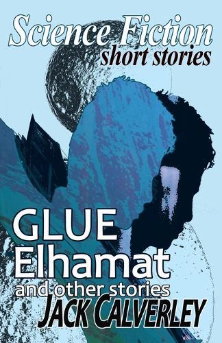 Glue, Elhamat and Other Stories: Science Fiction Short Stories