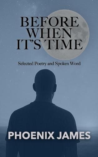BEFORE WHEN IT'S TIME: Selected Poetry and Spoken Word