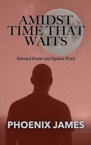 AMIDST TIME THAT WAITS: Selected Poetry and Spoken Word