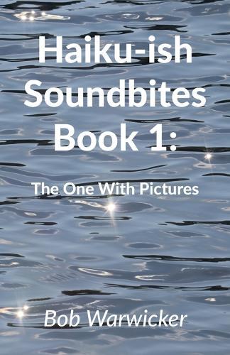 Haiku-ish Soundbites Book 1: The One With Pictures