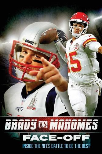 Tom Brady vs Patrick Mahomes: Face-Off: Inside the NFL's Battle To Be The Best