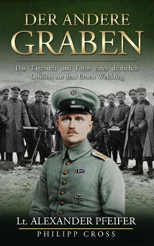 Der Andere Graben: Das Tagebuch und Fotos eines deutschen Offiziers aus dem Ersten Weltkrieg