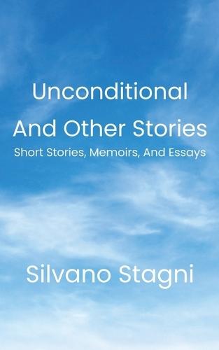 Unconditional and other stories: Short Stories, Memoirs, and Essays