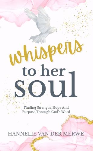 Whispers To Her Soul: Finding strength, hope and purpose through God's Word