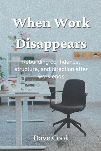 When Work Disappears: Rebuilding confidence, structure, and direction after work ends