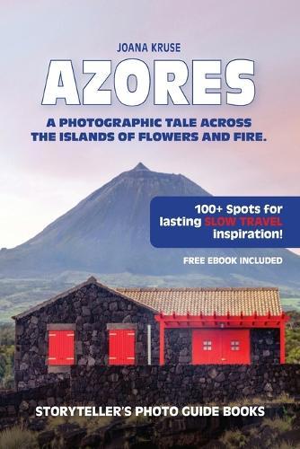 Azores: A Photographic Tale Across The Islands of Flowers and Fire