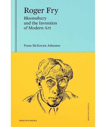 Roger Fry: Bloomsbury and the Invention of Modern Art