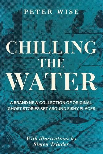 Chilling the Water: A brand new collection of original ghost stories set around fishy places.