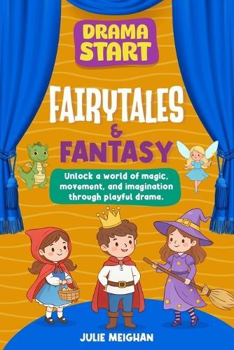 Drama Start: Fairytales & Fantasy: Unlock a world of magic, movement and imagination through playful drama