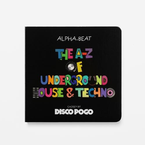 The A-Z Of Underground House & Techno: Chosen by Disco Pogo