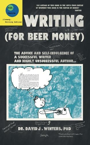 Writing (For Beer Money): The Advice and Self-Indulgence of a Successful Writer and Highly Unsuccessful Author...