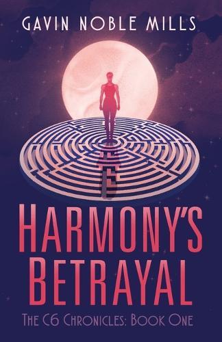 Harmony's Betrayal: Book One of the C6 Chronicles