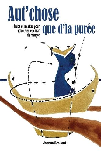 Aut'chose que d'la purée: Trucs et recettes pour retrouver le plaisir de manger