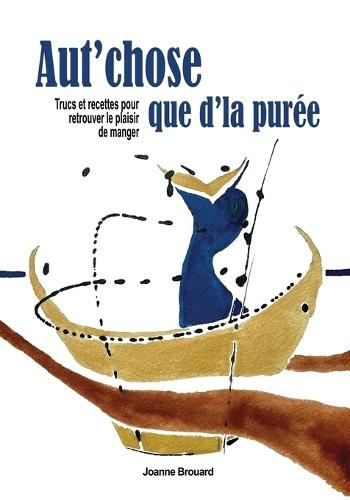 Aut'chose que d'la purée: Trucs et recettes pour retrouver le plaisir de manger