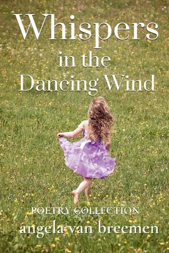 Whispers in the Dancing WInd: A Poetry Collection