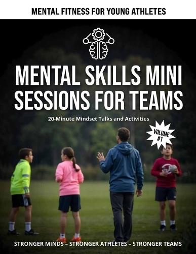 Mental Skills Mini Sessions for Teams: 20 Minute Mindset Talks and Activities