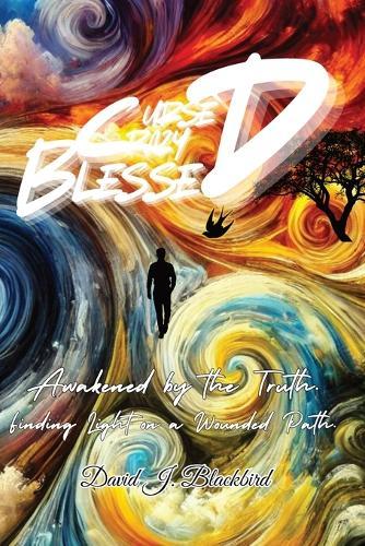 Cursed. Crazy. Blessed...: Awakened by the truth. Finding light on a wounded path.