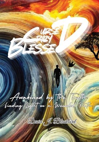 Cursed. Crazy. Blessed...: Awakened by the truth. Finding light on a wounded path.