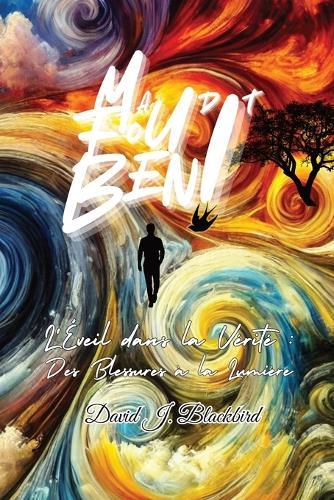 Maudit. Fou. Béni...: L'éveil dans la vérité Des blessures à la lumière