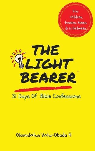 The Light Bearer 31 Days of Bible Confessions for Children, Teens and Tweens: A Faith-Building Affirmation and Devotional Book for children to Grow in Christ, Confidence, and Purpose