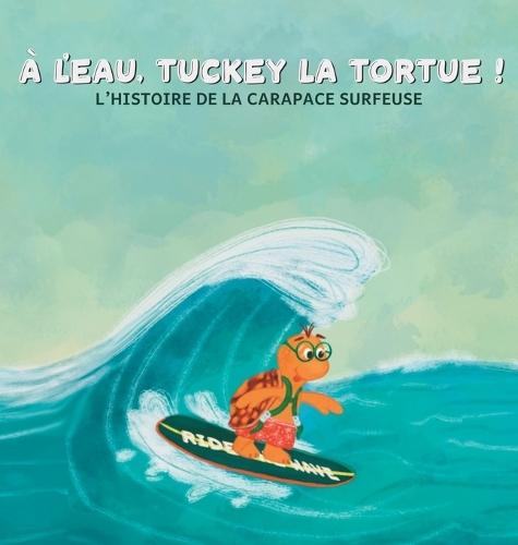À l'eau, Tuckey la tortue! L'HISTOIRE DE LA CARAPACE SURFEUSE