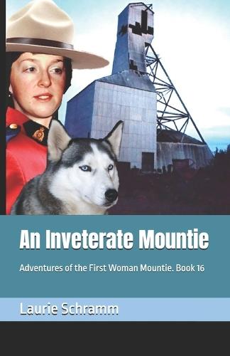 An Inveterate Mountie: Adventures of the First Woman Mountie. Book 16