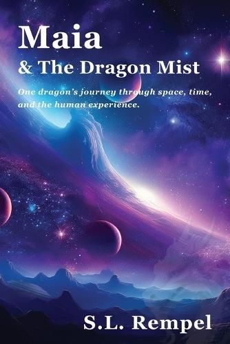 Maia & The Dragon Mist: One dragon's journey through space, time, and the human experience