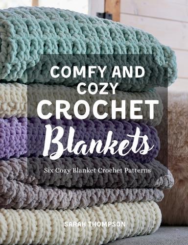 Comfy and Cozy Crochet Blankets: Six Cozy Blanket Crochet Patterns