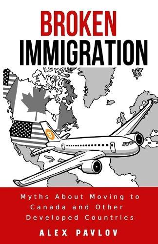 Broken Immigration: Myths About Moving to Canada and Other Developed Countries