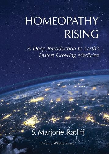 Homeopathy Rising: A Deep Introduction to Earth's Fastest Growing Medicine