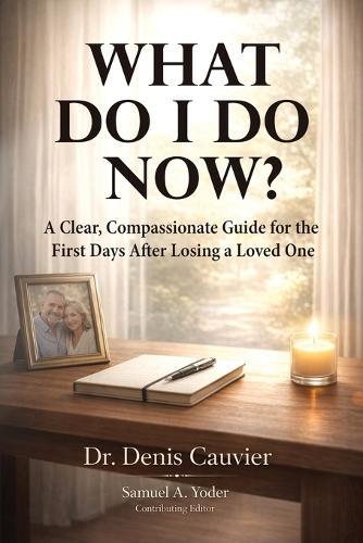 What Do I Do Now?: A Clear, Compassionate Guide for the First Days After Losing a Loved One