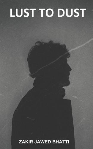 Lust to Dust: A Young Man's Descent into the Temptation of Sex, Shunning True Love, and the Heavy Toll His Reckless Choices Take on Him and Those Around Him.