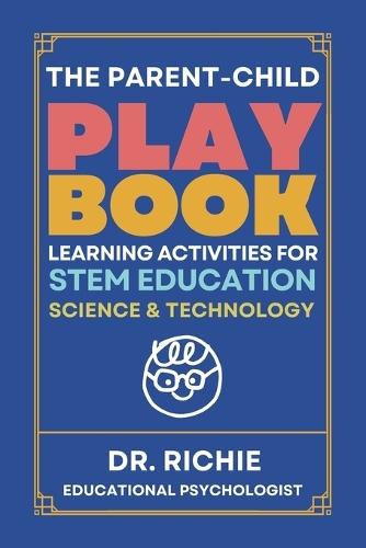 The Parent-Child PLAYBOOK: Learning Activities for STEM EDUCATION Science & Technology