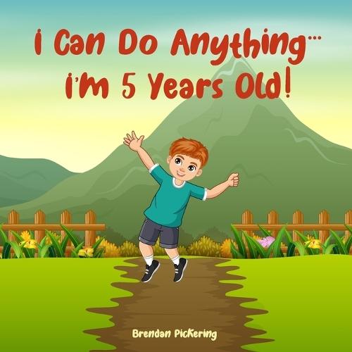 I Can Do Anything... I'm 5 Years Old!: An Illustrated Adventure Book for Kids about Friendship, Self-Confidence and Imagination