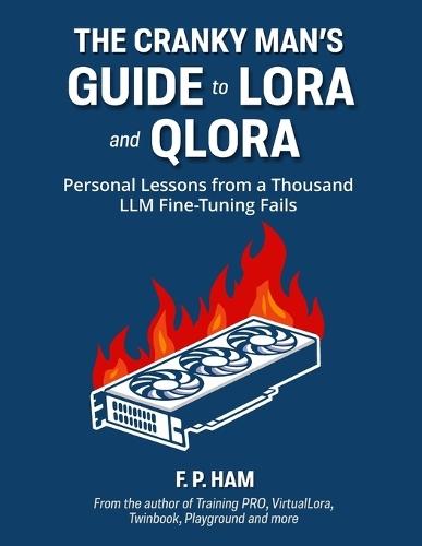 The Cranky Man's Guide to LoRA & QLoRA: Personal Lessons from a Thousand LLM Fine-Tuning Fails