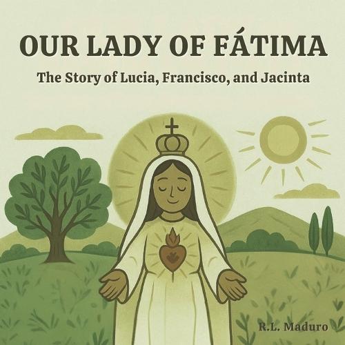 Our Lady of Fátima: The Story of Lúcia, Francisco, and Jacinta