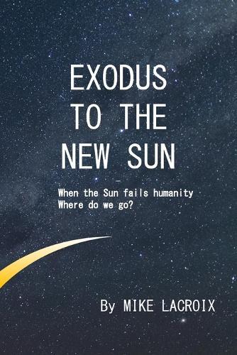 Exodus to The New Sun: When the Sun fails humanity, where do we go?