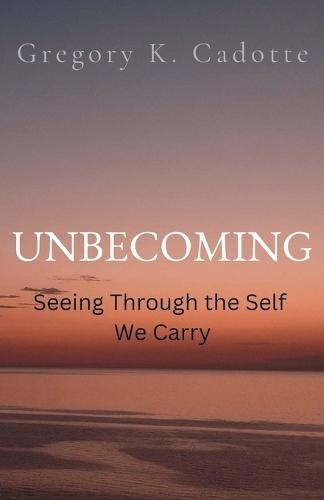 UNBECOMING - Seeing Through the Self We Carry