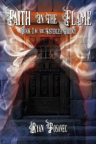 Faith in the Flame: Book One of the Sisterless Trilogy