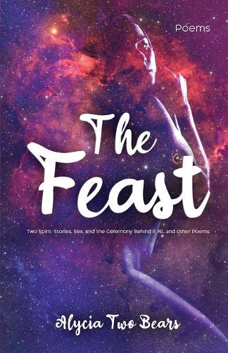 The Feast: Two Spirit: Stories, Sex, and the Ceremony Behind It All, and Other Poems