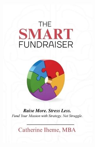 The SMART Fundraiser: Raise More. Stress Less. Fund Your Mission with Strategy, Not Struggle.