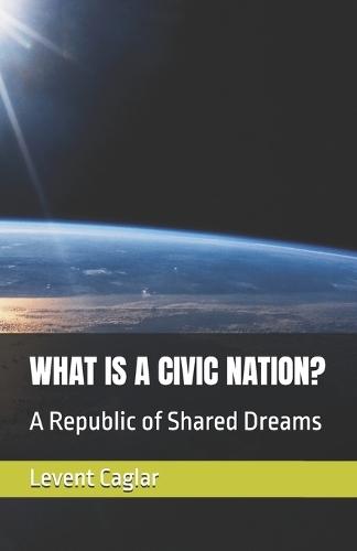 What Is a Civic Nation?: A Republic of Shared Dreams