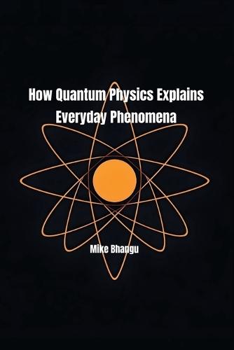 How Quantum Physics Explains Everyday Phenomena
