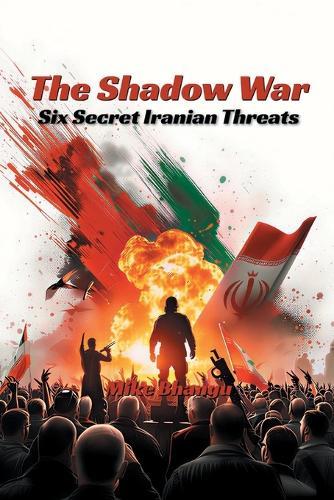The Shadow War: Six Secret Iranian Threats