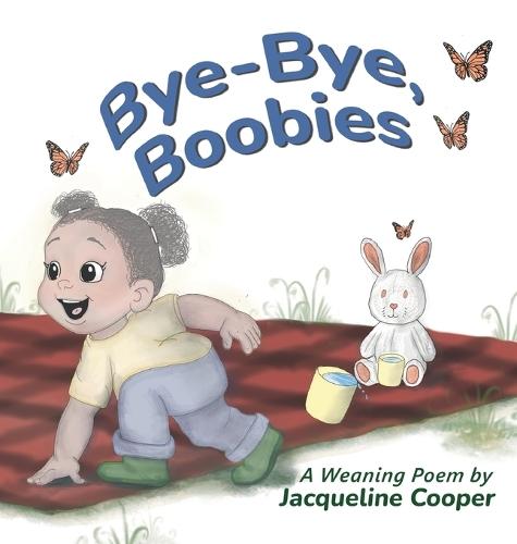 Bye-Bye, Boobies: A Rhyming Story About Weaning from Breastfeeding
